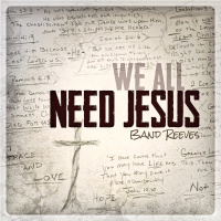 We All Need Jesus - Band Reeves