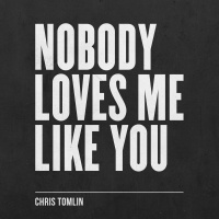 Nobody Loves Me Like You - Chris Tomlin